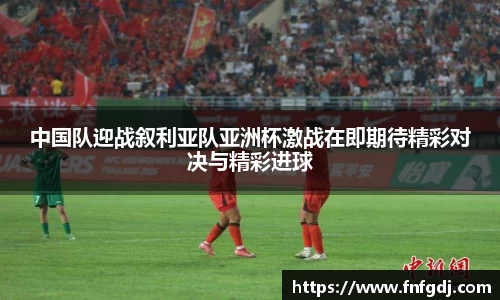 中国队迎战叙利亚队亚洲杯激战在即期待精彩对决与精彩进球